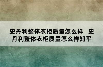 史丹利整体衣柜质量怎么样   史丹利整体衣柜质量怎么样知乎